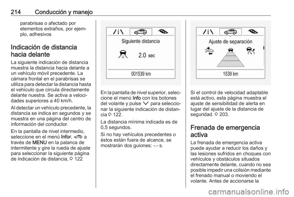 OPEL ASTRA K 2018 Manual de Instrucciones (in Spanish) 214Conducción y manejoparabrisas o afectado por
elementos extraños, por ejem‐
plo, adhesivos
Indicación de distancia hacia delante
La siguiente indicación de distancia muestra la distancia hacia OPEL ASTRA K 2018 Manual de Instrucciones (in Spanish) 214Conducción y manejoparabrisas o afectado por
elementos extraños, por ejem‐
plo, adhesivos
Indicación de distancia hacia delante
La siguiente indicación de distancia muestra la distancia hacia