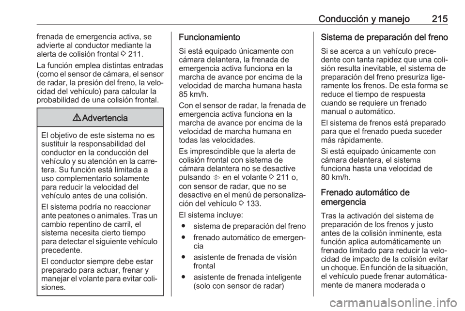 OPEL ASTRA K 2018 Manual de Instrucciones (in Spanish) Conducción y manejo215frenada de emergencia activa, se
advierte al conductor mediante la alerta de colisión frontal 3 211.
La función emplea distintas entradas (como el sensor de cámara, el sens OPEL ASTRA K 2018 Manual de Instrucciones (in Spanish) Conducción y manejo215frenada de emergencia activa, se
advierte al conductor mediante la alerta de colisión frontal 3 211.
La función emplea distintas entradas (como el sensor de cámara, el sens