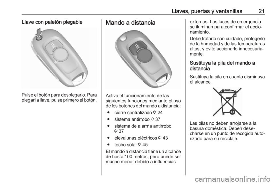 OPEL ASTRA K 2018 Manual de Instrucciones (in Spanish) Llaves, puertas y ventanillas21Llave con paletón plegable
Pulse el botón para desplegarlo. Para
plegar la llave, pulse primero el botón.
Mando a distancia
Activa el funcionamiento de las
siguientes OPEL ASTRA K 2018 Manual de Instrucciones (in Spanish) Llaves, puertas y ventanillas21Llave con paletón plegable
Pulse el botón para desplegarlo. Para
plegar la llave, pulse primero el botón.
Mando a distancia
Activa el funcionamiento de las
siguientes