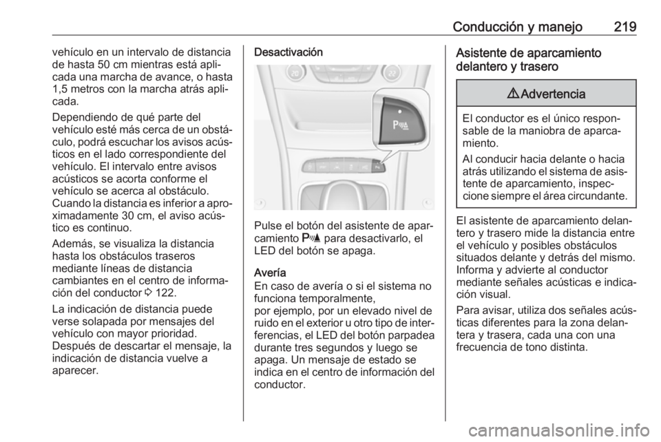 OPEL ASTRA K 2018 Manual de Instrucciones (in Spanish) Conducción y manejo219vehículo en un intervalo de distancia
de hasta 50 cm mientras está apli‐
cada una marcha de avance, o hasta
1,5 metros con la marcha atrás apli‐
cada.
Dependiendo de qué OPEL ASTRA K 2018 Manual de Instrucciones (in Spanish) Conducción y manejo219vehículo en un intervalo de distancia
de hasta 50 cm mientras está apli‐
cada una marcha de avance, o hasta
1,5 metros con la marcha atrás apli‐
cada.
Dependiendo de qué