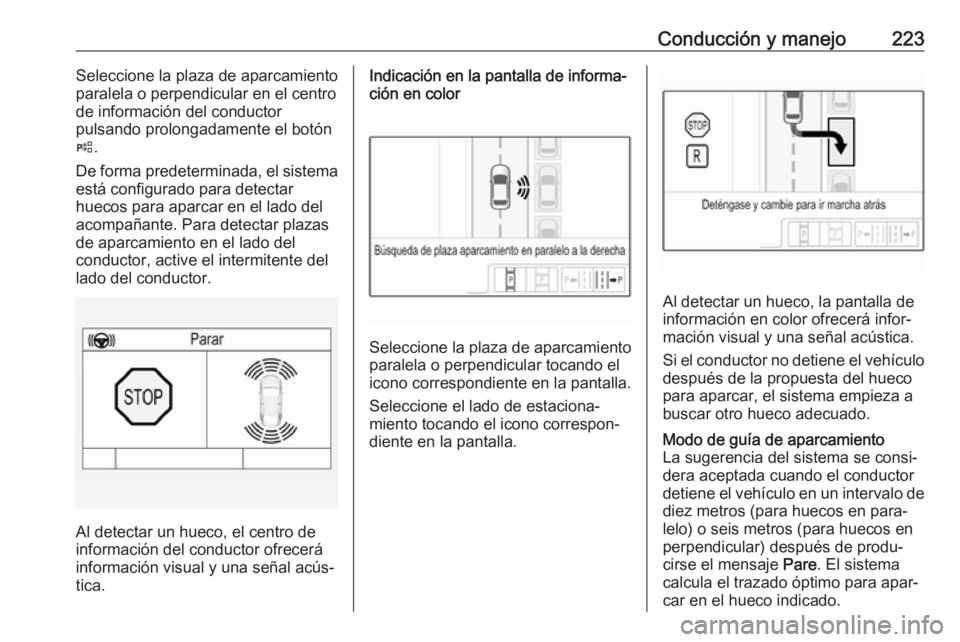 OPEL ASTRA K 2018 Manual de Instrucciones (in Spanish) Conducción y manejo223Seleccione la plaza de aparcamiento
paralela o perpendicular en el centro de información del conductor
pulsando prolongadamente el botón
( .
De forma predeterminada, el sistem OPEL ASTRA K 2018 Manual de Instrucciones (in Spanish) Conducción y manejo223Seleccione la plaza de aparcamiento
paralela o perpendicular en el centro de información del conductor
pulsando prolongadamente el botón
( .
De forma predeterminada, el sistem
