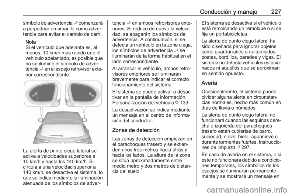 OPEL ASTRA K 2018 Manual de Instrucciones (in Spanish) Conducción y manejo227símbolo de advertencia B comenzará
a parpadear en amarillo como adver‐ tencia para evitar el cambio de carril.
Nota
Si el vehículo que adelanta es, al
menos, 10 km/h más r OPEL ASTRA K 2018 Manual de Instrucciones (in Spanish) Conducción y manejo227símbolo de advertencia B comenzará
a parpadear en amarillo como adver‐ tencia para evitar el cambio de carril.
Nota
Si el vehículo que adelanta es, al
menos, 10 km/h más r