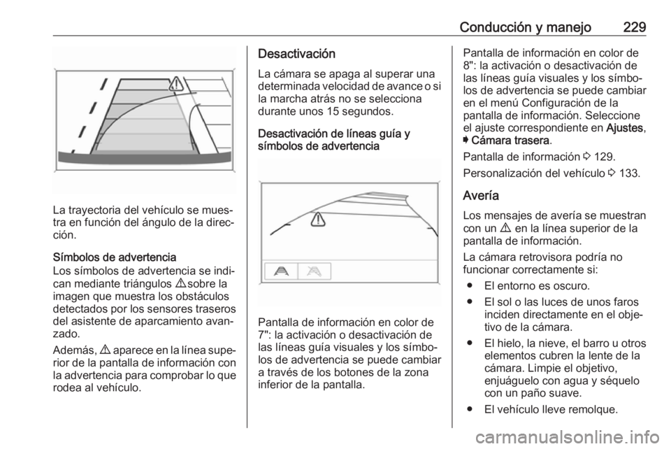 OPEL ASTRA K 2018 Manual de Instrucciones (in Spanish) Conducción y manejo229
La trayectoria del vehículo se mues‐
tra en función del ángulo de la direc‐
ción.
Símbolos de advertencia
Los símbolos de advertencia se indi‐
can mediante triángu OPEL ASTRA K 2018 Manual de Instrucciones (in Spanish) Conducción y manejo229
La trayectoria del vehículo se mues‐
tra en función del ángulo de la direc‐
ción.
Símbolos de advertencia
Los símbolos de advertencia se indi‐
can mediante triángu