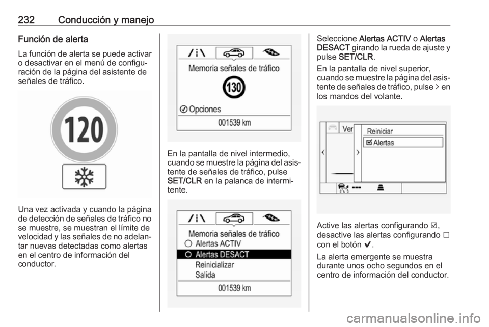 OPEL ASTRA K 2018 Manual de Instrucciones (in Spanish) 232Conducción y manejoFunción de alertaLa función de alerta se puede activaro desactivar en el menú de configu‐
ración de la página del asistente de
señales de tráfico.
Una vez activada y cu OPEL ASTRA K 2018 Manual de Instrucciones (in Spanish) 232Conducción y manejoFunción de alertaLa función de alerta se puede activaro desactivar en el menú de configu‐
ración de la página del asistente de
señales de tráfico.
Una vez activada y cu