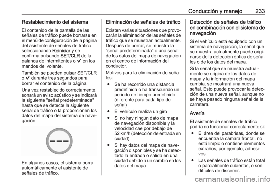 OPEL ASTRA K 2018 Manual de Instrucciones (in Spanish) Conducción y manejo233Restablecimiento del sistema
El contenido de la pantalla de las
señales de tráfico puede borrarse en
el menú de configuración de la página del asistente de señales de trá OPEL ASTRA K 2018 Manual de Instrucciones (in Spanish) Conducción y manejo233Restablecimiento del sistema
El contenido de la pantalla de las
señales de tráfico puede borrarse en
el menú de configuración de la página del asistente de señales de trá