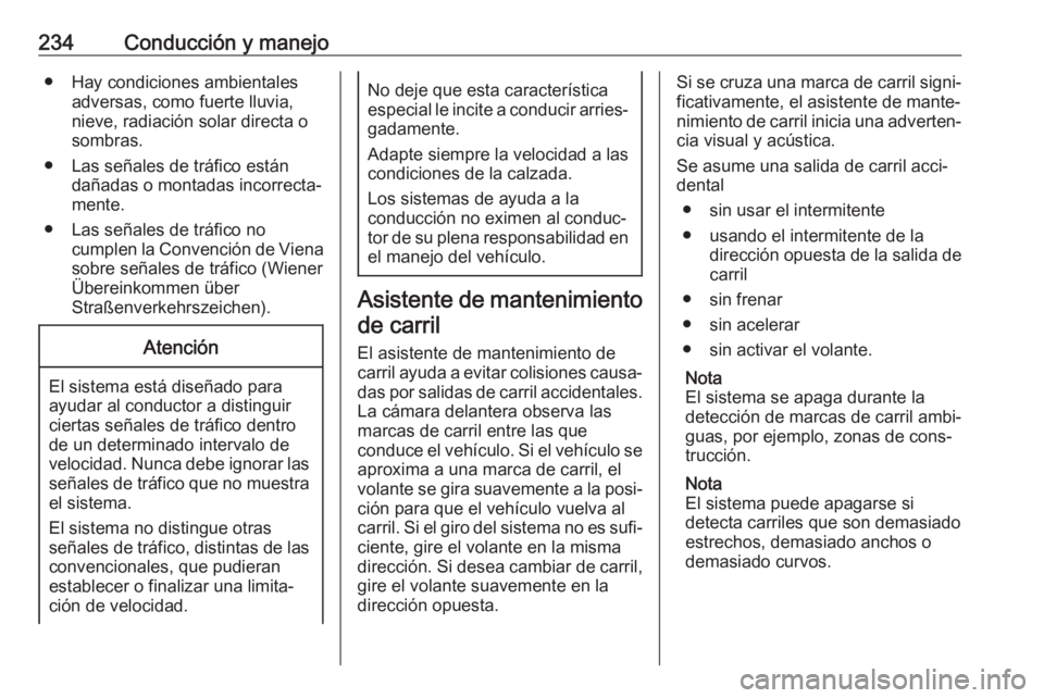 OPEL ASTRA K 2018 Manual de Instrucciones (in Spanish) 234Conducción y manejo● Hay condiciones ambientalesadversas, como fuerte lluvia,
nieve, radiación solar directa o
sombras.
● Las señales de tráfico están dañadas o montadas incorrecta‐
men OPEL ASTRA K 2018 Manual de Instrucciones (in Spanish) 234Conducción y manejo● Hay condiciones ambientalesadversas, como fuerte lluvia,
nieve, radiación solar directa o
sombras.
● Las señales de tráfico están dañadas o montadas incorrecta‐
men