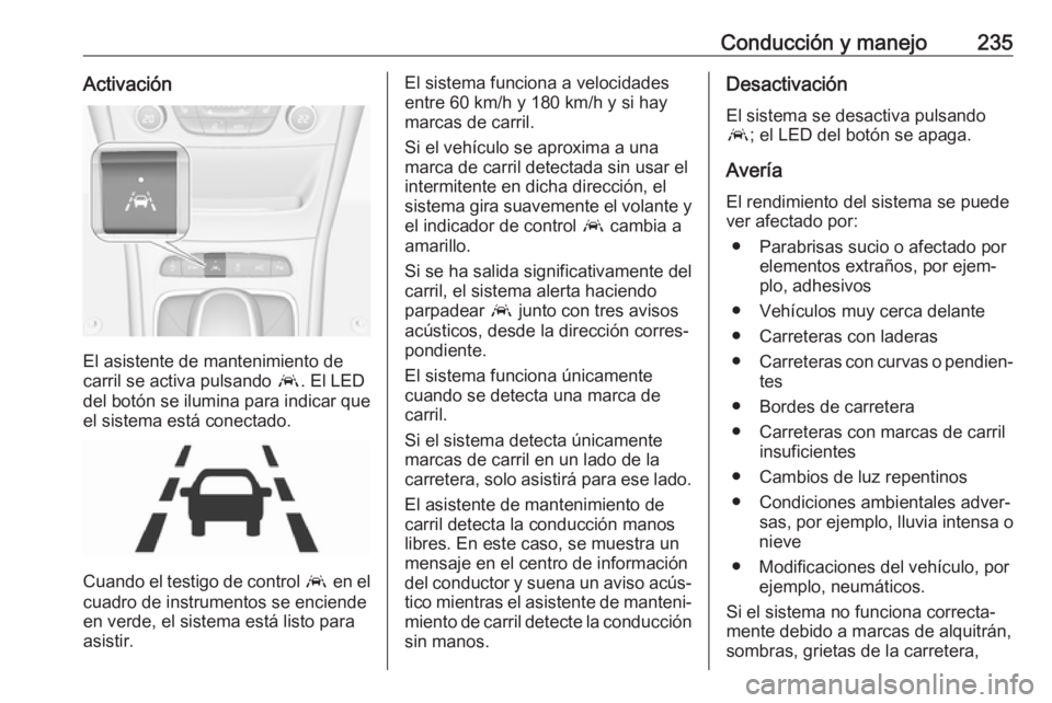 OPEL ASTRA K 2018 Manual de Instrucciones (in Spanish) Conducción y manejo235Activación
El asistente de mantenimiento de
carril se activa pulsando a. El LED
del botón se ilumina para indicar que
el sistema está conectado.
Cuando el testigo de control OPEL ASTRA K 2018 Manual de Instrucciones (in Spanish) Conducción y manejo235Activación
El asistente de mantenimiento de
carril se activa pulsando a. El LED
del botón se ilumina para indicar que
el sistema está conectado.
Cuando el testigo de control