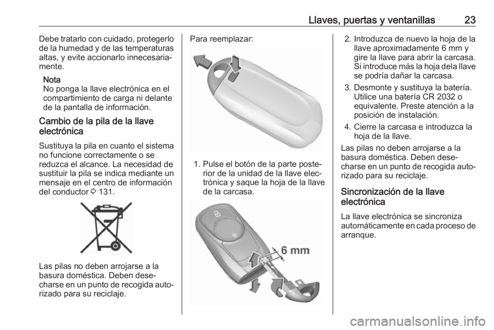 OPEL ASTRA K 2018 Manual de Instrucciones (in Spanish) Llaves, puertas y ventanillas23Debe tratarlo con cuidado, protegerlo
de la humedad y de las temperaturas altas, y evite accionarlo innecesaria‐
mente.
Nota
No ponga la llave electrónica en el
compa OPEL ASTRA K 2018 Manual de Instrucciones (in Spanish) Llaves, puertas y ventanillas23Debe tratarlo con cuidado, protegerlo
de la humedad y de las temperaturas altas, y evite accionarlo innecesaria‐
mente.
Nota
No ponga la llave electrónica en el
compa