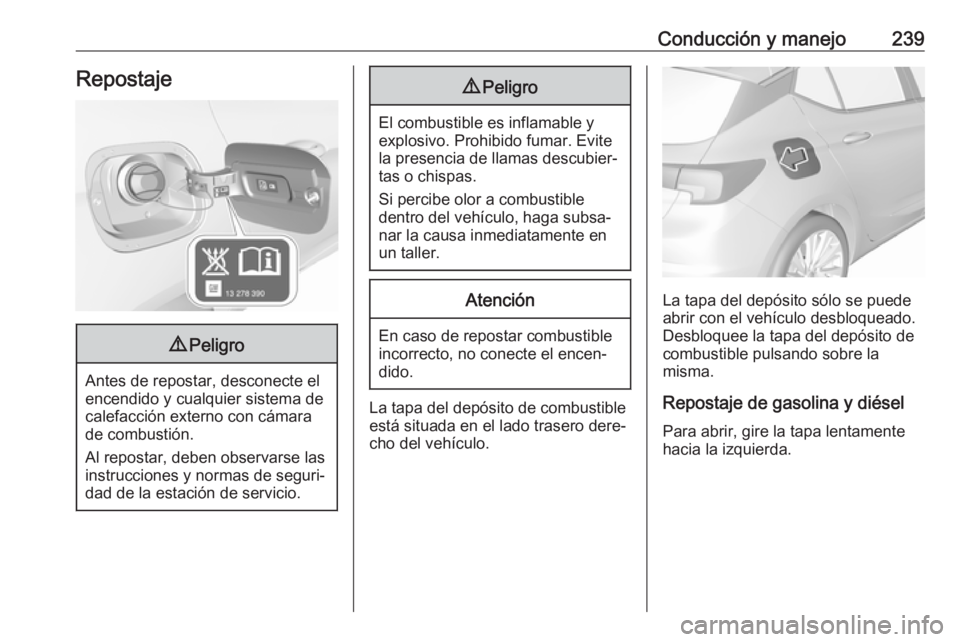 OPEL ASTRA K 2018 Manual de Instrucciones (in Spanish) Conducción y manejo239Repostaje9Peligro
Antes de repostar, desconecte el
encendido y cualquier sistema de
calefacción externo con cámara
de combustión.
Al repostar, deben observarse las instruccio OPEL ASTRA K 2018 Manual de Instrucciones (in Spanish) Conducción y manejo239Repostaje9Peligro
Antes de repostar, desconecte el
encendido y cualquier sistema de
calefacción externo con cámara
de combustión.
Al repostar, deben observarse las instruccio