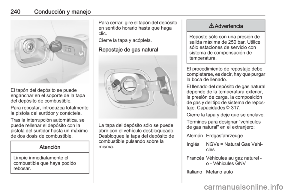OPEL ASTRA K 2018 Manual de Instrucciones (in Spanish) 240Conducción y manejo
El tapón del depósito se puede
enganchar en el soporte de la tapa
del depósito de combustible.
Para repostar, introduzca totalmente
la pistola del surtidor y conéctela.
Tra OPEL ASTRA K 2018 Manual de Instrucciones (in Spanish) 240Conducción y manejo
El tapón del depósito se puede
enganchar en el soporte de la tapa
del depósito de combustible.
Para repostar, introduzca totalmente
la pistola del surtidor y conéctela.
Tra