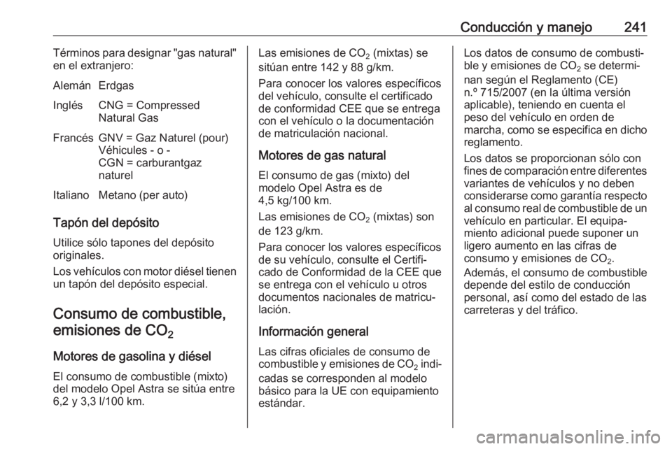 OPEL ASTRA K 2018 Manual de Instrucciones (in Spanish) Conducción y manejo241Términos para designar "gas natural"
en el extranjero:AlemánErdgasInglésCNG = Compressed
Natural GasFrancésGNV = Gaz Naturel (pour)
Véhicules - o -
CGN = carburantg OPEL ASTRA K 2018 Manual de Instrucciones (in Spanish) Conducción y manejo241Términos para designar "gas natural"
en el extranjero:AlemánErdgasInglésCNG = Compressed
Natural GasFrancésGNV = Gaz Naturel (pour)
Véhicules - o -
CGN = carburantg