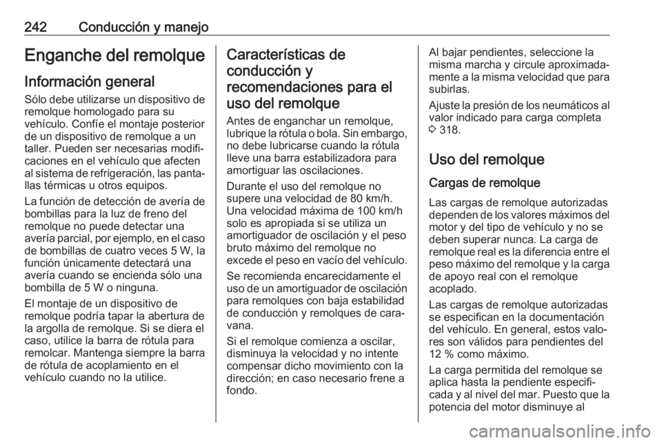 OPEL ASTRA K 2018 Manual de Instrucciones (in Spanish) 242Conducción y manejoEnganche del remolqueInformación general
Sólo debe utilizarse un dispositivo de remolque homologado para su
vehículo. Confíe el montaje posterior
de un dispositivo de remolq OPEL ASTRA K 2018 Manual de Instrucciones (in Spanish) 242Conducción y manejoEnganche del remolqueInformación general
Sólo debe utilizarse un dispositivo de remolque homologado para su
vehículo. Confíe el montaje posterior
de un dispositivo de remolq