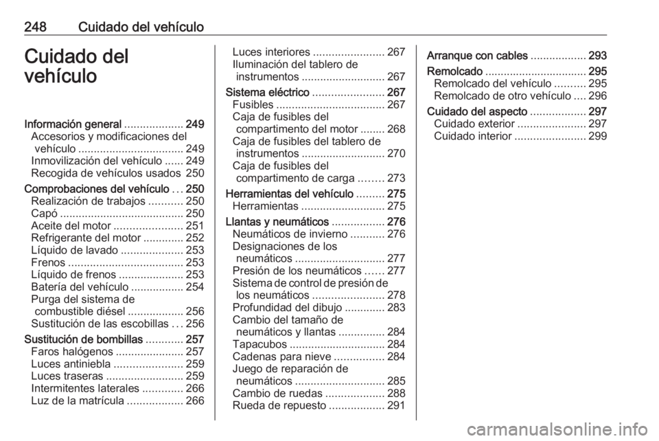 OPEL ASTRA K 2018 Manual de Instrucciones (in Spanish) 248Cuidado del vehículoCuidado del
vehículoInformación general ...................249
Accesorios y modificaciones del vehículo .................................. 249
Inmovilización del vehículo OPEL ASTRA K 2018 Manual de Instrucciones (in Spanish) 248Cuidado del vehículoCuidado del
vehículoInformación general ...................249
Accesorios y modificaciones del vehículo .................................. 249
Inmovilización del vehículo