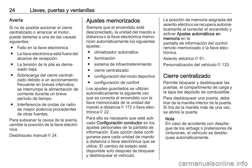 OPEL ASTRA K 2018 Manual de Instrucciones (in Spanish) 24Llaves, puertas y ventanillasAveríaSi no es posible accionar el cierre
centralizado o arrancar el motor,
puede deberse a una de las causas
siguientes:
● Fallo en la llave electrónica.
● La lla OPEL ASTRA K 2018 Manual de Instrucciones (in Spanish) 24Llaves, puertas y ventanillasAveríaSi no es posible accionar el cierre
centralizado o arrancar el motor,
puede deberse a una de las causas
siguientes:
● Fallo en la llave electrónica.
● La lla