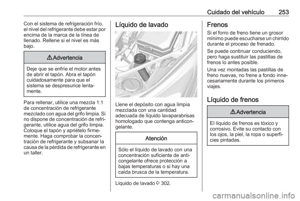 OPEL ASTRA K 2018 Manual de Instrucciones (in Spanish) Cuidado del vehículo253Con el sistema de refrigeración frío,
el nivel del refrigerante debe estar por
encima de la marca de la línea de
llenado. Rellene si el nivel es más
bajo.9 Advertencia
Deje OPEL ASTRA K 2018 Manual de Instrucciones (in Spanish) Cuidado del vehículo253Con el sistema de refrigeración frío,
el nivel del refrigerante debe estar por
encima de la marca de la línea de
llenado. Rellene si el nivel es más
bajo.9 Advertencia
Deje