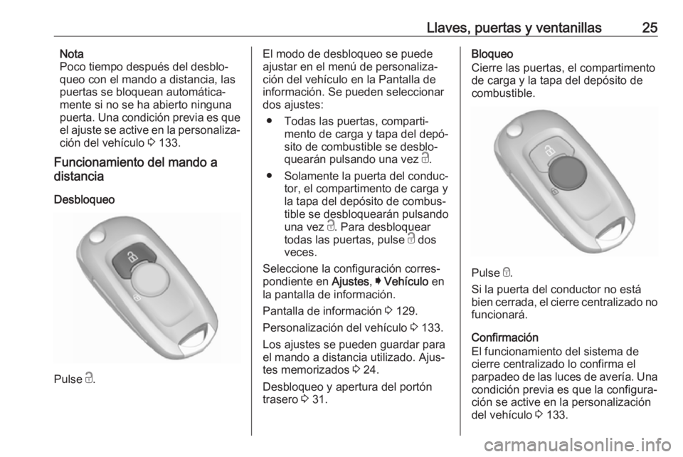 OPEL ASTRA K 2018 Manual de Instrucciones (in Spanish) Llaves, puertas y ventanillas25Nota
Poco tiempo después del desblo‐
queo con el mando a distancia, las
puertas se bloquean automática‐
mente si no se ha abierto ninguna
puerta. Una condición pr OPEL ASTRA K 2018 Manual de Instrucciones (in Spanish) Llaves, puertas y ventanillas25Nota
Poco tiempo después del desblo‐
queo con el mando a distancia, las
puertas se bloquean automática‐
mente si no se ha abierto ninguna
puerta. Una condición pr