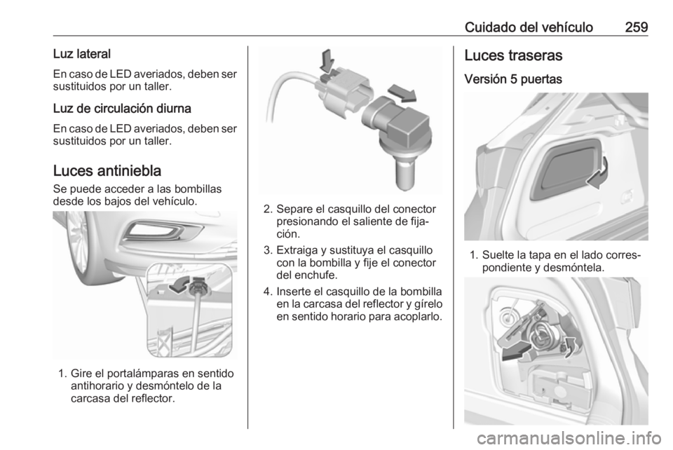 OPEL ASTRA K 2018 Manual de Instrucciones (in Spanish) Cuidado del vehículo259Luz lateralEn caso de LED averiados, deben sersustituidos por un taller.
Luz de circulación diurna
En caso de LED averiados, deben ser sustituidos por un taller.
Luces antinie OPEL ASTRA K 2018 Manual de Instrucciones (in Spanish) Cuidado del vehículo259Luz lateralEn caso de LED averiados, deben sersustituidos por un taller.
Luz de circulación diurna
En caso de LED averiados, deben ser sustituidos por un taller.
Luces antinie