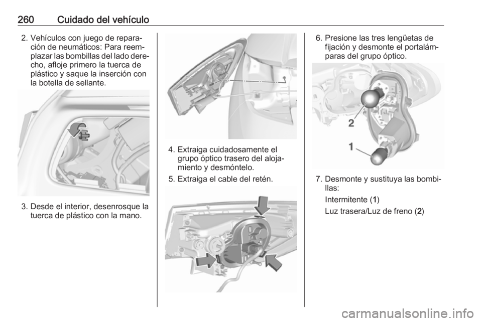 OPEL ASTRA K 2018 Manual de Instrucciones (in Spanish) 260Cuidado del vehículo2. Vehículos con juego de repara‐ción de neumáticos: Para reem‐
plazar las bombillas del lado dere‐
cho, afloje primero la tuerca de
plástico y saque la inserción co OPEL ASTRA K 2018 Manual de Instrucciones (in Spanish) 260Cuidado del vehículo2. Vehículos con juego de repara‐ción de neumáticos: Para reem‐
plazar las bombillas del lado dere‐
cho, afloje primero la tuerca de
plástico y saque la inserción co