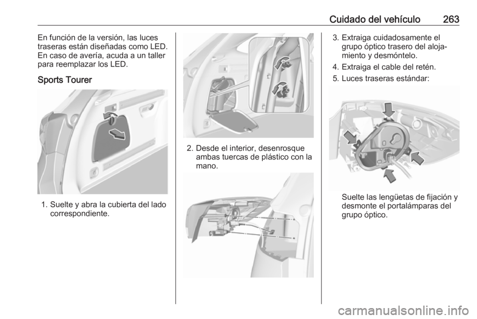 OPEL ASTRA K 2018 Manual de Instrucciones (in Spanish) Cuidado del vehículo263En función de la versión, las luces
traseras están diseñadas como LED.
En caso de avería, acuda a un taller
para reemplazar los LED.
Sports Tourer
1. Suelte y abra la cubi OPEL ASTRA K 2018 Manual de Instrucciones (in Spanish) Cuidado del vehículo263En función de la versión, las luces
traseras están diseñadas como LED.
En caso de avería, acuda a un taller
para reemplazar los LED.
Sports Tourer
1. Suelte y abra la cubi