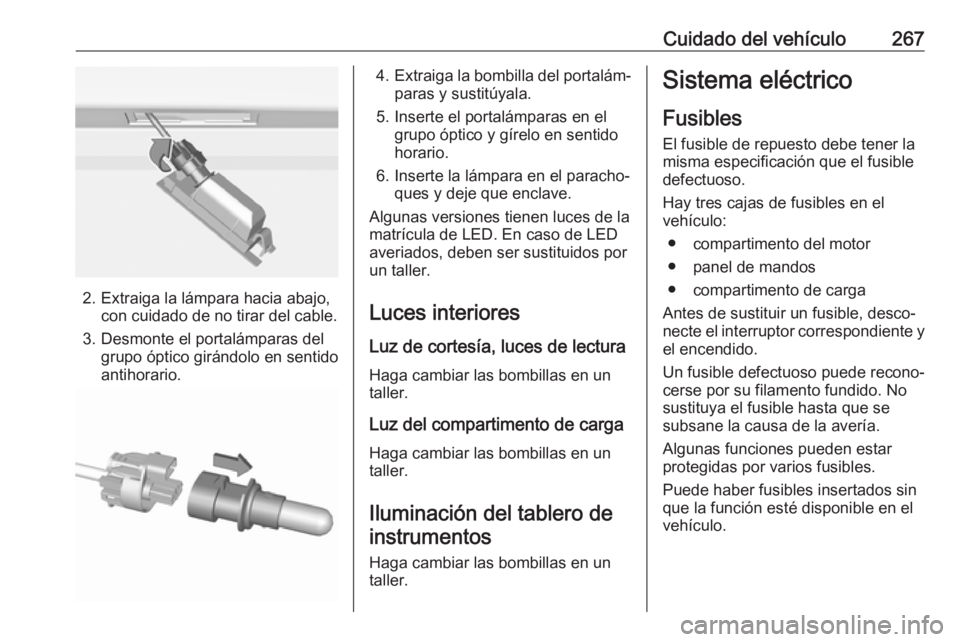 OPEL ASTRA K 2018 Manual de Instrucciones (in Spanish) Cuidado del vehículo267
2. Extraiga la lámpara hacia abajo,con cuidado de no tirar del cable.
3. Desmonte el portalámparas del grupo óptico girándolo en sentido
antihorario.
4. Extraiga la bombil OPEL ASTRA K 2018 Manual de Instrucciones (in Spanish) Cuidado del vehículo267
2. Extraiga la lámpara hacia abajo,con cuidado de no tirar del cable.
3. Desmonte el portalámparas del grupo óptico girándolo en sentido
antihorario.
4. Extraiga la bombil