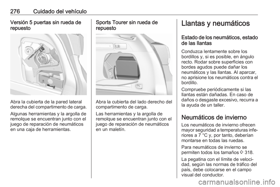 OPEL ASTRA K 2018 Manual de Instrucciones (in Spanish) 276Cuidado del vehículoVersión 5 puertas sin rueda de
repuesto
Abra la cubierta de la pared lateral
derecha del compartimento de carga.
Algunas herramientas y la argolla de
remolque se encuentran ju OPEL ASTRA K 2018 Manual de Instrucciones (in Spanish) 276Cuidado del vehículoVersión 5 puertas sin rueda de
repuesto
Abra la cubierta de la pared lateral
derecha del compartimento de carga.
Algunas herramientas y la argolla de
remolque se encuentran ju
