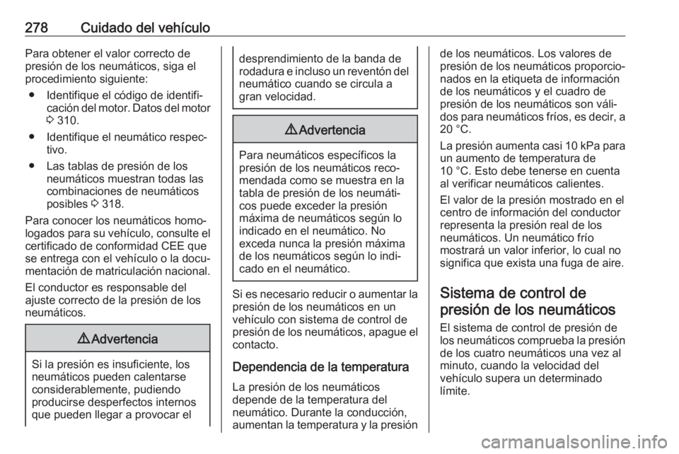 OPEL ASTRA K 2018 Manual de Instrucciones (in Spanish) 278Cuidado del vehículoPara obtener el valor correcto de
presión de los neumáticos, siga el
procedimiento siguiente:
● Identifique el código de identifi‐ cación del motor. Datos del motor
3 OPEL ASTRA K 2018 Manual de Instrucciones (in Spanish) 278Cuidado del vehículoPara obtener el valor correcto de
presión de los neumáticos, siga el
procedimiento siguiente:
● Identifique el código de identifi‐ cación del motor. Datos del motor
3
