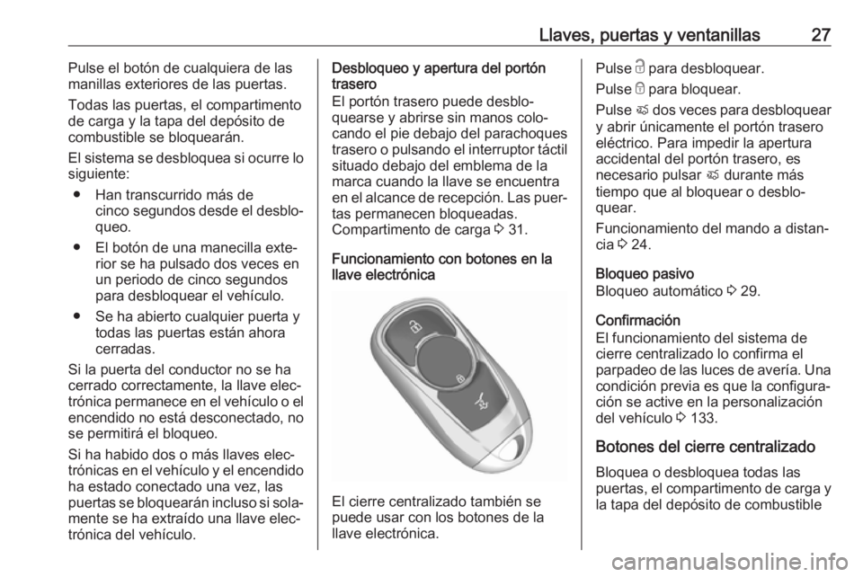 OPEL ASTRA K 2018 Manual de Instrucciones (in Spanish) Llaves, puertas y ventanillas27Pulse el botón de cualquiera de las
manillas exteriores de las puertas.
Todas las puertas, el compartimentode carga y la tapa del depósito de
combustible se bloqueará OPEL ASTRA K 2018 Manual de Instrucciones (in Spanish) Llaves, puertas y ventanillas27Pulse el botón de cualquiera de las
manillas exteriores de las puertas.
Todas las puertas, el compartimentode carga y la tapa del depósito de
combustible se bloqueará
