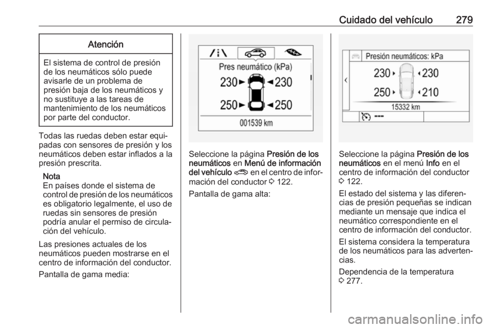 OPEL ASTRA K 2018 Manual de Instrucciones (in Spanish) Cuidado del vehículo279Atención
El sistema de control de presión
de los neumáticos sólo puede
avisarle de un problema de
presión baja de los neumáticos y
no sustituye a las tareas de
mantenimie OPEL ASTRA K 2018 Manual de Instrucciones (in Spanish) Cuidado del vehículo279Atención
El sistema de control de presión
de los neumáticos sólo puede
avisarle de un problema de
presión baja de los neumáticos y
no sustituye a las tareas de
mantenimie