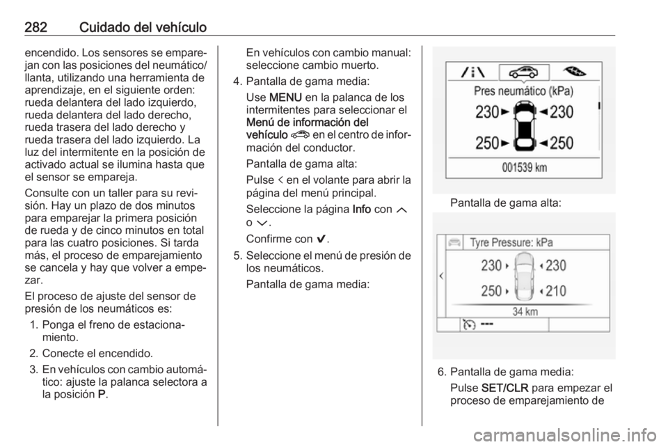 OPEL ASTRA K 2018 Manual de Instrucciones (in Spanish) 282Cuidado del vehículoencendido. Los sensores se empare‐
jan con las posiciones del neumático/ llanta, utilizando una herramienta de
aprendizaje, en el siguiente orden:
rueda delantera del lado i OPEL ASTRA K 2018 Manual de Instrucciones (in Spanish) 282Cuidado del vehículoencendido. Los sensores se empare‐
jan con las posiciones del neumático/ llanta, utilizando una herramienta de
aprendizaje, en el siguiente orden:
rueda delantera del lado i