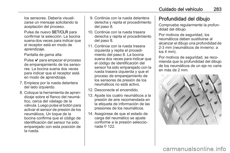OPEL ASTRA K 2018 Manual de Instrucciones (in Spanish) Cuidado del vehículo283los sensores. Debería visuali‐
zarse un mensaje solicitando la
aceptación del proceso.
Pulse de nuevo SET/CLR para
confirmar la selección. La bocina
suena dos veces para OPEL ASTRA K 2018 Manual de Instrucciones (in Spanish) Cuidado del vehículo283los sensores. Debería visuali‐
zarse un mensaje solicitando la
aceptación del proceso.
Pulse de nuevo SET/CLR para
confirmar la selección. La bocina
suena dos veces para