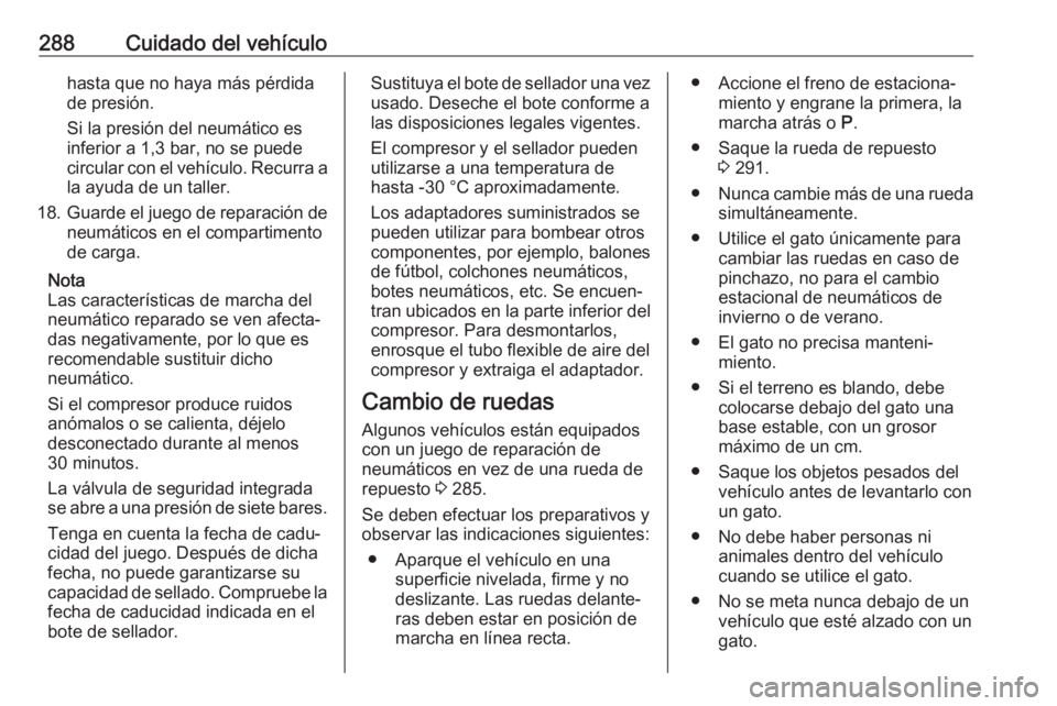 OPEL ASTRA K 2018 Manual de Instrucciones (in Spanish) 288Cuidado del vehículohasta que no haya más pérdida
de presión.
Si la presión del neumático es
inferior a 1,3 bar, no se puede
circular con el vehículo. Recurra a
la ayuda de un taller.
18. Gu OPEL ASTRA K 2018 Manual de Instrucciones (in Spanish) 288Cuidado del vehículohasta que no haya más pérdida
de presión.
Si la presión del neumático es
inferior a 1,3 bar, no se puede
circular con el vehículo. Recurra a
la ayuda de un taller.
18. Gu