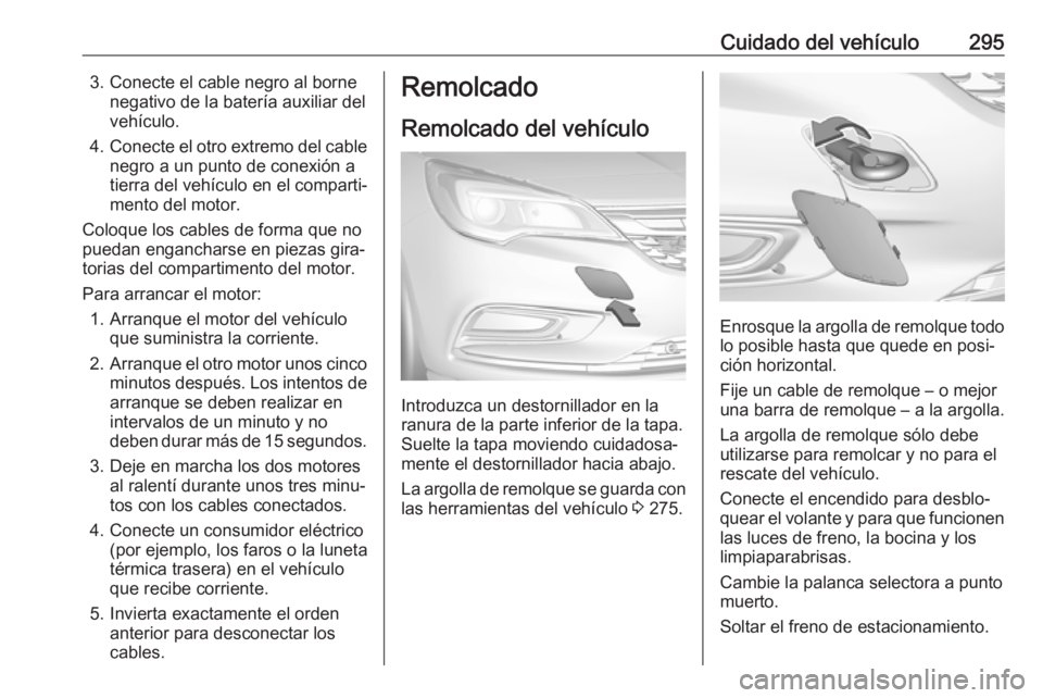OPEL ASTRA K 2018 Manual de Instrucciones (in Spanish) Cuidado del vehículo2953. Conecte el cable negro al bornenegativo de la batería auxiliar del
vehículo.
4. Conecte el otro extremo del cable
negro a un punto de conexión a
tierra del vehículo en e OPEL ASTRA K 2018 Manual de Instrucciones (in Spanish) Cuidado del vehículo2953. Conecte el cable negro al bornenegativo de la batería auxiliar del
vehículo.
4. Conecte el otro extremo del cable
negro a un punto de conexión a
tierra del vehículo en e