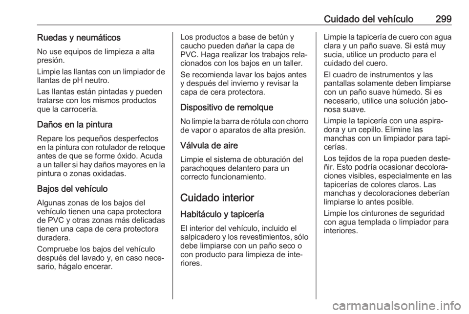 OPEL ASTRA K 2018 Manual de Instrucciones (in Spanish) Cuidado del vehículo299Ruedas y neumáticosNo use equipos de limpieza a alta
presión.
Limpie las llantas con un limpiador de llantas de pH neutro.
Las llantas están pintadas y pueden
tratarse con l OPEL ASTRA K 2018 Manual de Instrucciones (in Spanish) Cuidado del vehículo299Ruedas y neumáticosNo use equipos de limpieza a alta
presión.
Limpie las llantas con un limpiador de llantas de pH neutro.
Las llantas están pintadas y pueden
tratarse con l