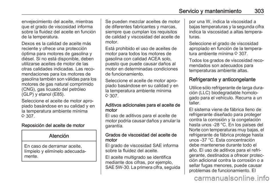 OPEL ASTRA K 2018 Manual de Instrucciones (in Spanish) Servicio y mantenimiento303envejecimiento del aceite, mientras
que el grado de viscosidad informa
sobre la fluidez del aceite en función
de la temperatura.
Dexos es la calidad de aceite más
reciente OPEL ASTRA K 2018 Manual de Instrucciones (in Spanish) Servicio y mantenimiento303envejecimiento del aceite, mientras
que el grado de viscosidad informa
sobre la fluidez del aceite en función
de la temperatura.
Dexos es la calidad de aceite más
reciente