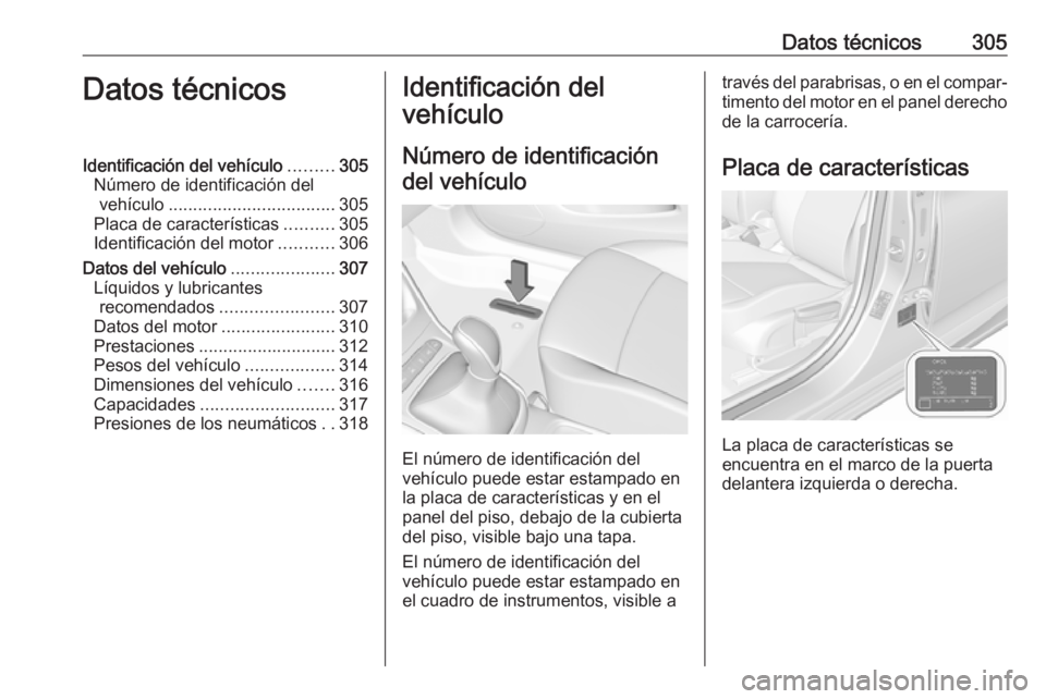 OPEL ASTRA K 2018 Manual de Instrucciones (in Spanish) Datos técnicos305Datos técnicosIdentificación del vehículo.........305
Número de identificación del vehículo .................................. 305
Placa de características ..........305
Ident OPEL ASTRA K 2018 Manual de Instrucciones (in Spanish) Datos técnicos305Datos técnicosIdentificación del vehículo.........305
Número de identificación del vehículo .................................. 305
Placa de características ..........305
Ident