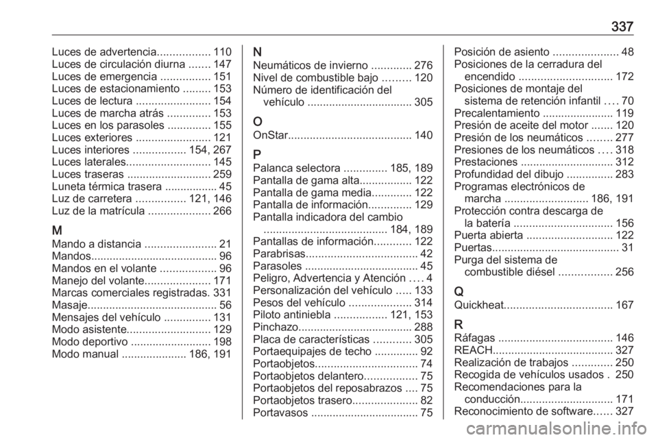 OPEL ASTRA K 2018 Manual de Instrucciones (in Spanish) 337Luces de advertencia.................110
Luces de circulación diurna .......147
Luces de emergencia ................151
Luces de estacionamiento .........153
Luces de lectura ................. OPEL ASTRA K 2018 Manual de Instrucciones (in Spanish) 337Luces de advertencia.................110
Luces de circulación diurna .......147
Luces de emergencia ................151
Luces de estacionamiento .........153
Luces de lectura .................