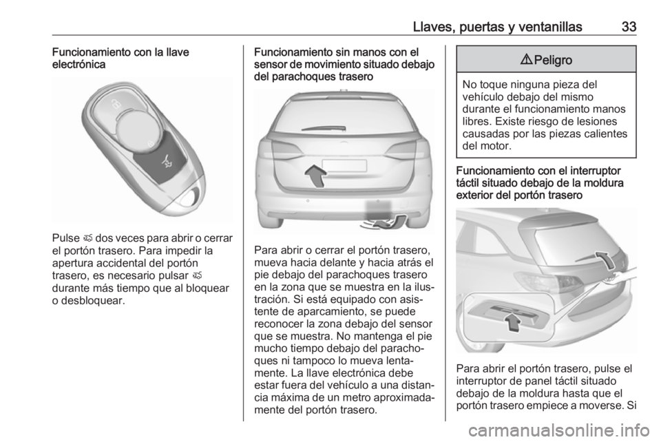OPEL ASTRA K 2018 Manual de Instrucciones (in Spanish) Llaves, puertas y ventanillas33Funcionamiento con la llave
electrónica
Pulse X dos veces para abrir o cerrar
el portón trasero. Para impedir la
apertura accidental del portón
trasero, es necesario OPEL ASTRA K 2018 Manual de Instrucciones (in Spanish) Llaves, puertas y ventanillas33Funcionamiento con la llave
electrónica
Pulse X dos veces para abrir o cerrar
el portón trasero. Para impedir la
apertura accidental del portón
trasero, es necesario