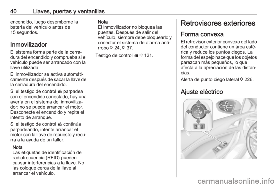 OPEL ASTRA K 2018 Manual de Instrucciones (in Spanish) 40Llaves, puertas y ventanillasencendido, luego desemborne la
batería del vehículo antes de
15 segundos.
Inmovilizador El sistema forma parte de la cerra‐dura del encendido y comprueba si el
vehí OPEL ASTRA K 2018 Manual de Instrucciones (in Spanish) 40Llaves, puertas y ventanillasencendido, luego desemborne la
batería del vehículo antes de
15 segundos.
Inmovilizador El sistema forma parte de la cerra‐dura del encendido y comprueba si el
vehí