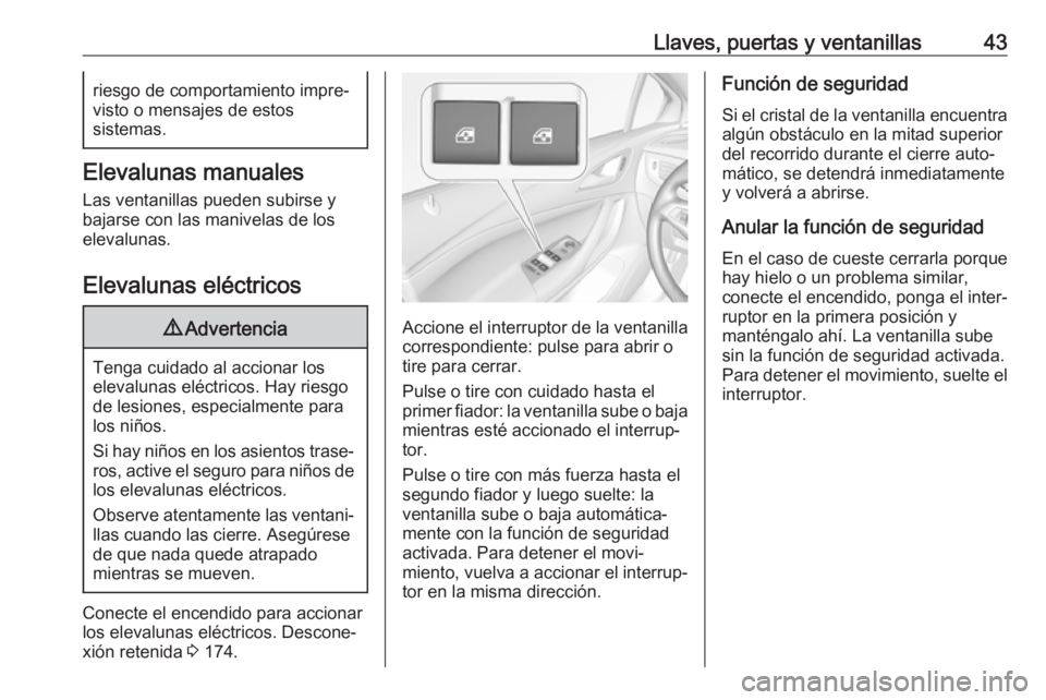 OPEL ASTRA K 2018 Manual de Instrucciones (in Spanish) Llaves, puertas y ventanillas43riesgo de comportamiento impre‐
visto o mensajes de estos
sistemas.
Elevalunas manuales
Las ventanillas pueden subirse y
bajarse con las manivelas de los
elevalunas.
E OPEL ASTRA K 2018 Manual de Instrucciones (in Spanish) Llaves, puertas y ventanillas43riesgo de comportamiento impre‐
visto o mensajes de estos
sistemas.
Elevalunas manuales
Las ventanillas pueden subirse y
bajarse con las manivelas de los
elevalunas.
E