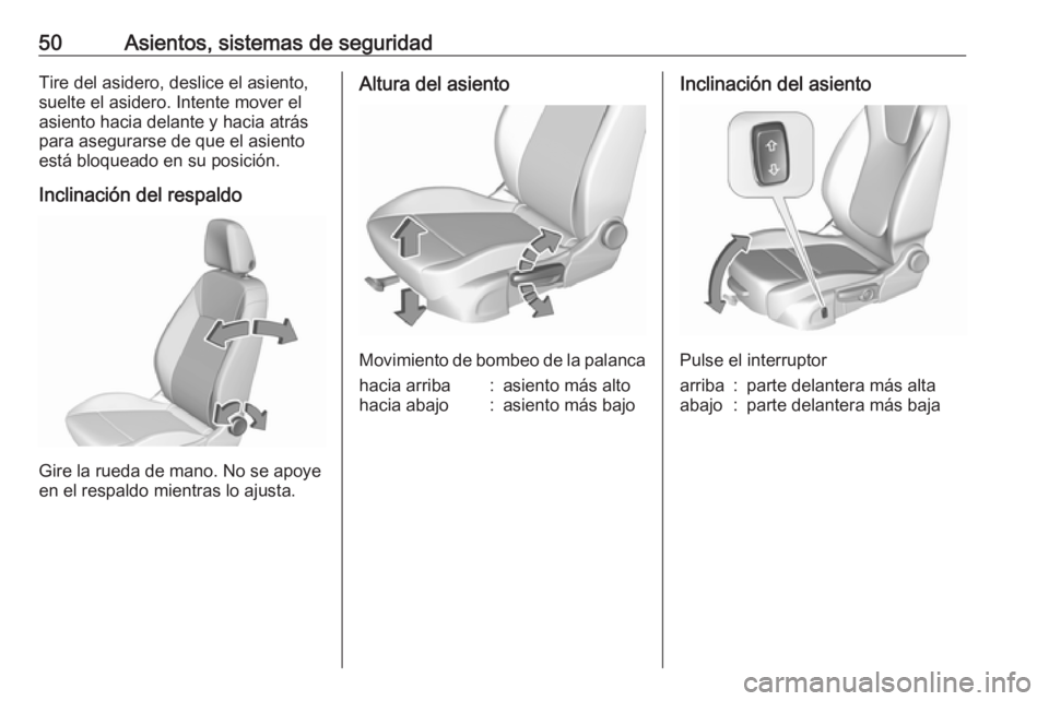 OPEL ASTRA K 2018 Manual de Instrucciones (in Spanish) 50Asientos, sistemas de seguridadTire del asidero, deslice el asiento,
suelte el asidero. Intente mover el
asiento hacia delante y hacia atrás
para asegurarse de que el asiento
está bloqueado en su OPEL ASTRA K 2018 Manual de Instrucciones (in Spanish) 50Asientos, sistemas de seguridadTire del asidero, deslice el asiento,
suelte el asidero. Intente mover el
asiento hacia delante y hacia atrás
para asegurarse de que el asiento
está bloqueado en su