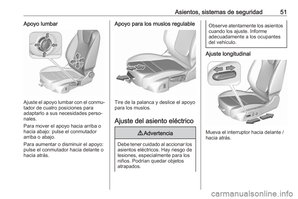 OPEL ASTRA K 2018 Manual de Instrucciones (in Spanish) Asientos, sistemas de seguridad51Apoyo lumbar
Ajuste el apoyo lumbar con el conmu‐
tador de cuatro posiciones para
adaptarlo a sus necesidades perso‐
nales.
Para mover el apoyo hacia arriba o
haci OPEL ASTRA K 2018 Manual de Instrucciones (in Spanish) Asientos, sistemas de seguridad51Apoyo lumbar
Ajuste el apoyo lumbar con el conmu‐
tador de cuatro posiciones para
adaptarlo a sus necesidades perso‐
nales.
Para mover el apoyo hacia arriba o
haci