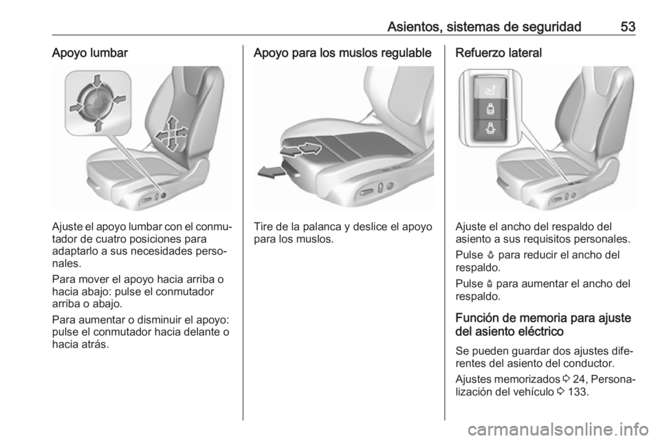 OPEL ASTRA K 2018 Manual de Instrucciones (in Spanish) Asientos, sistemas de seguridad53Apoyo lumbar
Ajuste el apoyo lumbar con el conmu‐
tador de cuatro posiciones para
adaptarlo a sus necesidades perso‐
nales.
Para mover el apoyo hacia arriba o
haci OPEL ASTRA K 2018 Manual de Instrucciones (in Spanish) Asientos, sistemas de seguridad53Apoyo lumbar
Ajuste el apoyo lumbar con el conmu‐
tador de cuatro posiciones para
adaptarlo a sus necesidades perso‐
nales.
Para mover el apoyo hacia arriba o
haci