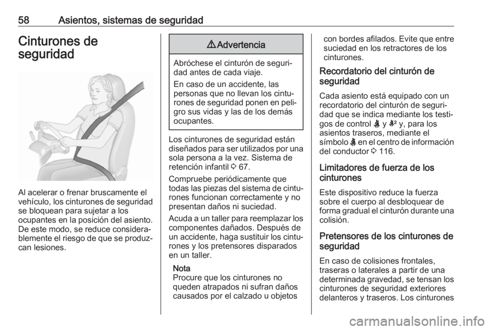 OPEL ASTRA K 2018 Manual de Instrucciones (in Spanish) 58Asientos, sistemas de seguridadCinturones de
seguridad
Al acelerar o frenar bruscamente el
vehículo, los cinturones de seguridad
se bloquean para sujetar a los
ocupantes en la posición del asiento OPEL ASTRA K 2018 Manual de Instrucciones (in Spanish) 58Asientos, sistemas de seguridadCinturones de
seguridad
Al acelerar o frenar bruscamente el
vehículo, los cinturones de seguridad
se bloquean para sujetar a los
ocupantes en la posición del asiento