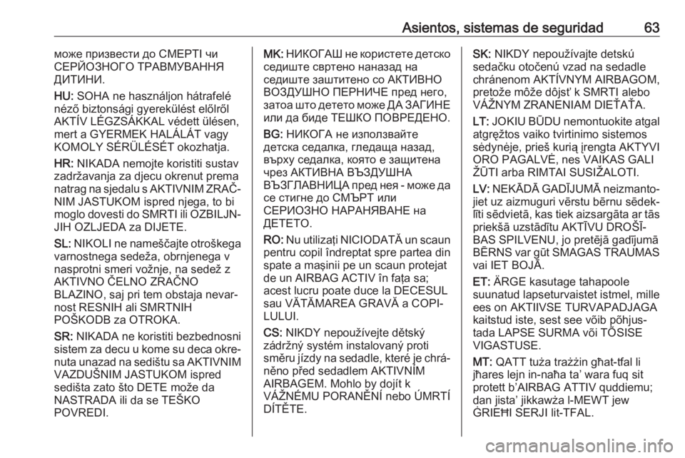 OPEL ASTRA K 2018 Manual de Instrucciones (in Spanish) Asientos, sistemas de seguridad63може призвести до СМЕРТІ чи
СЕРЙОЗНОГО ТРАВМУВАННЯ
ДИТИНИ.
HU: SOHA ne használjon hátrafelé
néző biztonsági gy OPEL ASTRA K 2018 Manual de Instrucciones (in Spanish) Asientos, sistemas de seguridad63може призвести до СМЕРТІ чи
СЕРЙОЗНОГО ТРАВМУВАННЯ
ДИТИНИ.
HU: SOHA ne használjon hátrafelé
néző biztonsági gy