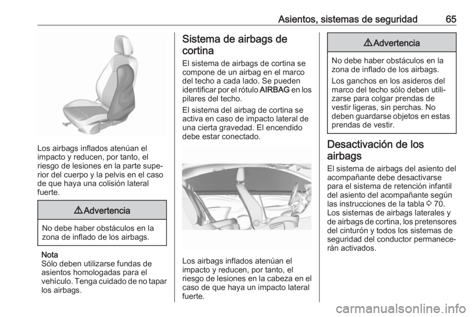 OPEL ASTRA K 2018 Manual de Instrucciones (in Spanish) Asientos, sistemas de seguridad65
Los airbags inflados atenúan el
impacto y reducen, por tanto, el
riesgo de lesiones en la parte supe‐
rior del cuerpo y la pelvis en el caso
de que haya una colisi OPEL ASTRA K 2018 Manual de Instrucciones (in Spanish) Asientos, sistemas de seguridad65
Los airbags inflados atenúan el
impacto y reducen, por tanto, el
riesgo de lesiones en la parte supe‐
rior del cuerpo y la pelvis en el caso
de que haya una colisi