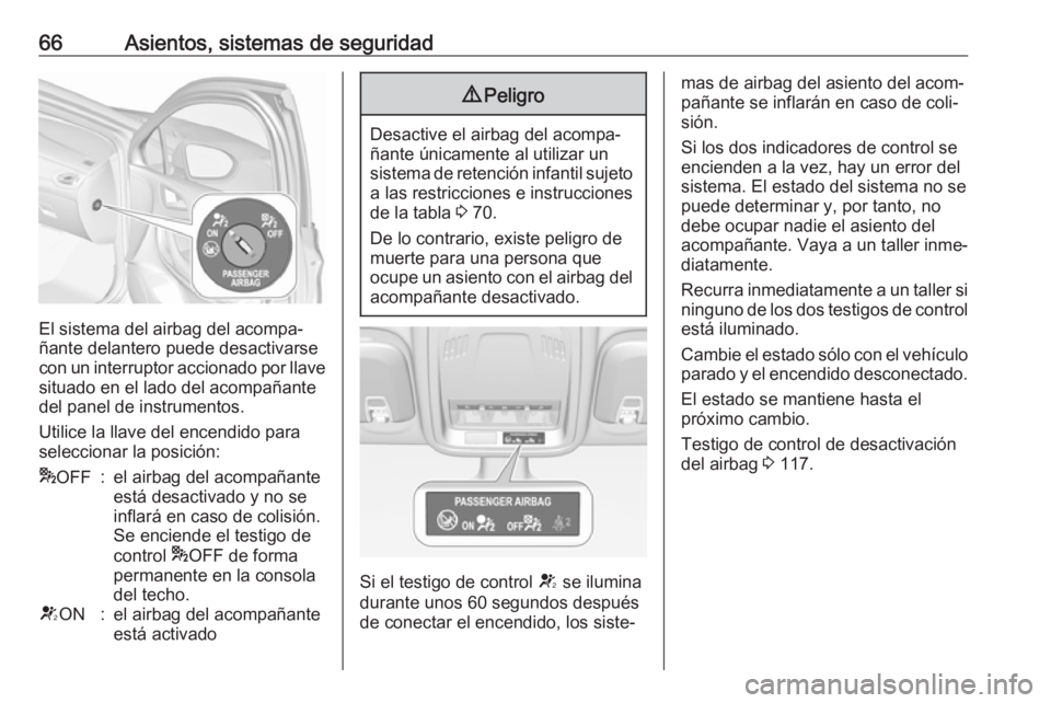 OPEL ASTRA K 2018 Manual de Instrucciones (in Spanish) 66Asientos, sistemas de seguridad
El sistema del airbag del acompa‐
ñante delantero puede desactivarse
con un interruptor accionado por llave situado en el lado del acompañante
del panel de instru OPEL ASTRA K 2018 Manual de Instrucciones (in Spanish) 66Asientos, sistemas de seguridad
El sistema del airbag del acompa‐
ñante delantero puede desactivarse
con un interruptor accionado por llave situado en el lado del acompañante
del panel de instru