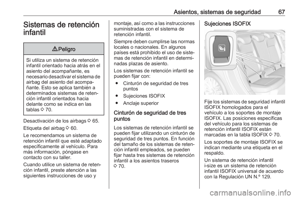 OPEL ASTRA K 2018 Manual de Instrucciones (in Spanish) Asientos, sistemas de seguridad67Sistemas de retencióninfantil9 Peligro
Si utiliza un sistema de retención
infantil orientado hacia atrás en el
asiento del acompañante, es
necesario desactivar el OPEL ASTRA K 2018 Manual de Instrucciones (in Spanish) Asientos, sistemas de seguridad67Sistemas de retencióninfantil9 Peligro
Si utiliza un sistema de retención
infantil orientado hacia atrás en el
asiento del acompañante, es
necesario desactivar el