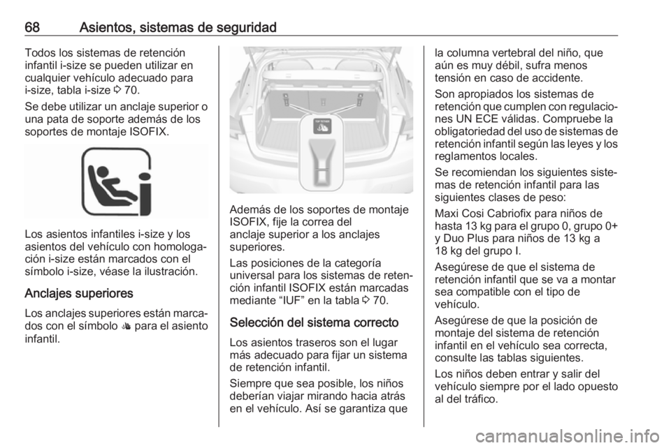 OPEL ASTRA K 2018 Manual de Instrucciones (in Spanish) 68Asientos, sistemas de seguridadTodos los sistemas de retención
infantil i-size se pueden utilizar en
cualquier vehículo adecuado para i-size, tabla i-size 3 70.
Se debe utilizar un anclaje superi OPEL ASTRA K 2018 Manual de Instrucciones (in Spanish) 68Asientos, sistemas de seguridadTodos los sistemas de retención
infantil i-size se pueden utilizar en
cualquier vehículo adecuado para i-size, tabla i-size 3 70.
Se debe utilizar un anclaje superi