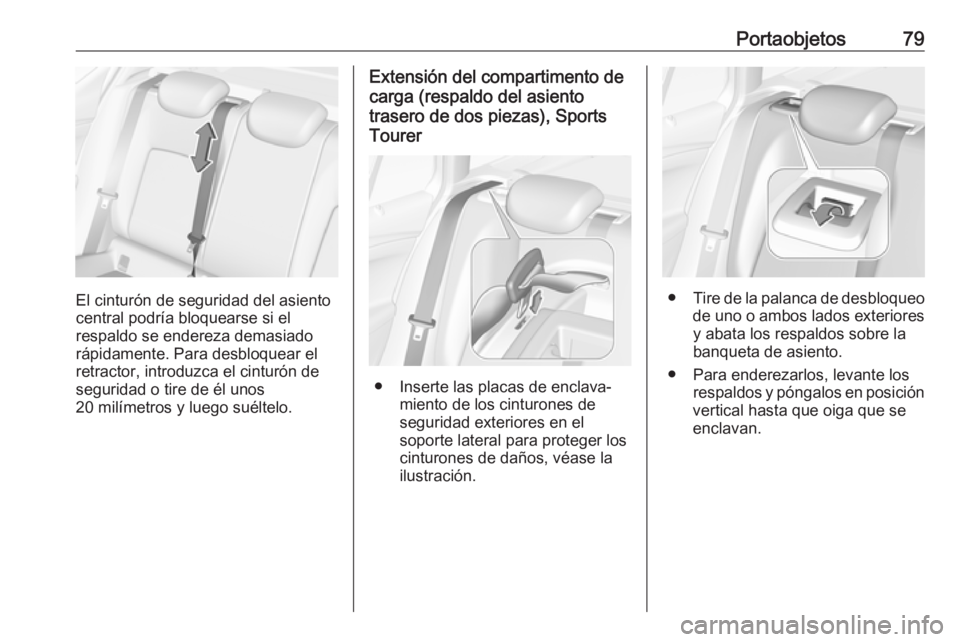 OPEL ASTRA K 2018 Manual de Instrucciones (in Spanish) Portaobjetos79
El cinturón de seguridad del asiento
central podría bloquearse si el
respaldo se endereza demasiado
rápidamente. Para desbloquear el
retractor, introduzca el cinturón de
seguridad o OPEL ASTRA K 2018 Manual de Instrucciones (in Spanish) Portaobjetos79
El cinturón de seguridad del asiento
central podría bloquearse si el
respaldo se endereza demasiado
rápidamente. Para desbloquear el
retractor, introduzca el cinturón de
seguridad o