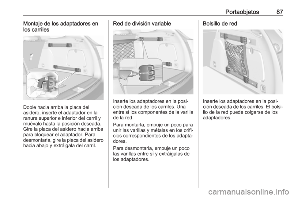 OPEL ASTRA K 2018 Manual de Instrucciones (in Spanish) Portaobjetos87Montaje de los adaptadores en
los carriles
Doble hacia arriba la placa del
asidero, inserte el adaptador en la
ranura superior e inferior del carril y
muévalo hasta la posición deseada OPEL ASTRA K 2018 Manual de Instrucciones (in Spanish) Portaobjetos87Montaje de los adaptadores en
los carriles
Doble hacia arriba la placa del
asidero, inserte el adaptador en la
ranura superior e inferior del carril y
muévalo hasta la posición deseada